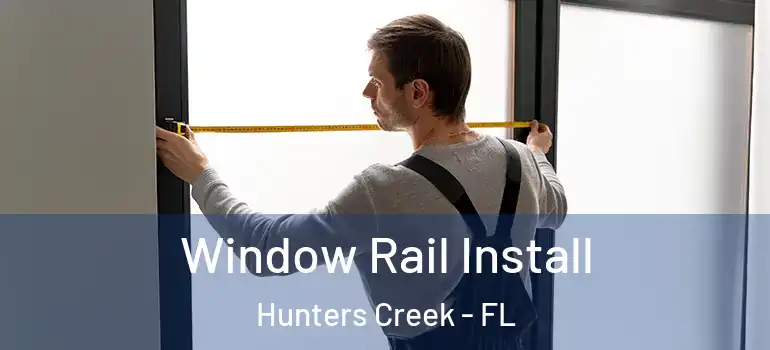 Window Rail Install Hunters Creek - FL